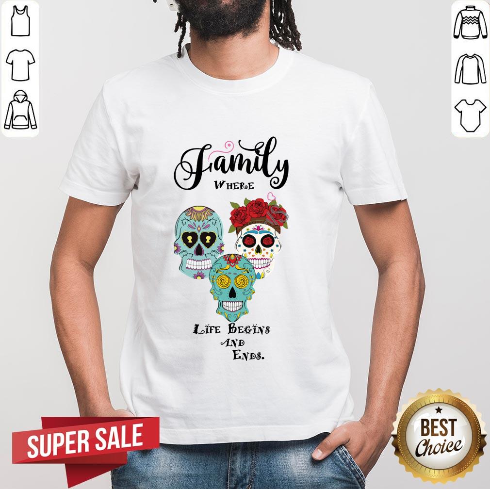 Family Where Life Begins And End Sugar Skulls Shirt