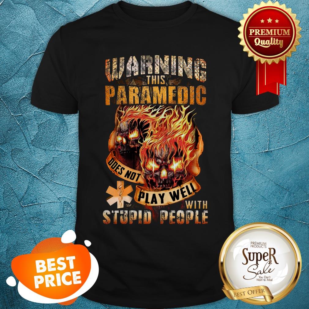 Fire Skulls Warning This Paramedic Does Not Play Well With Stupid People Shirt