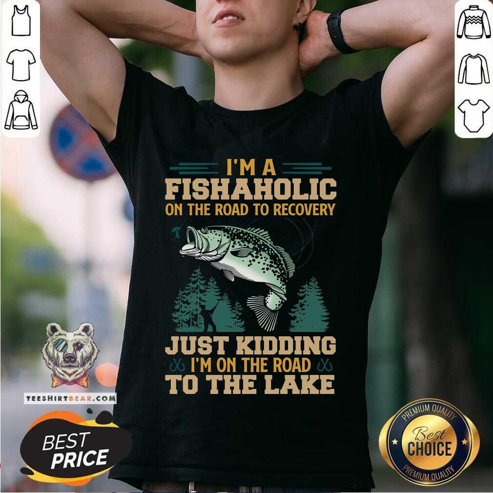 Fishing I Am A Fishaholic On The Road To The Lake Shirt