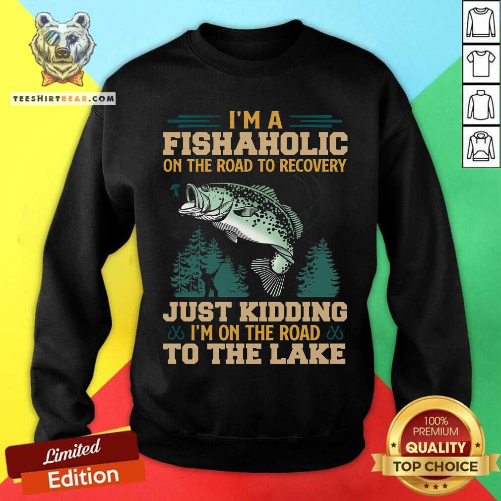 Fishing I Am A Fishaholic On The Road To The Lake Shirt