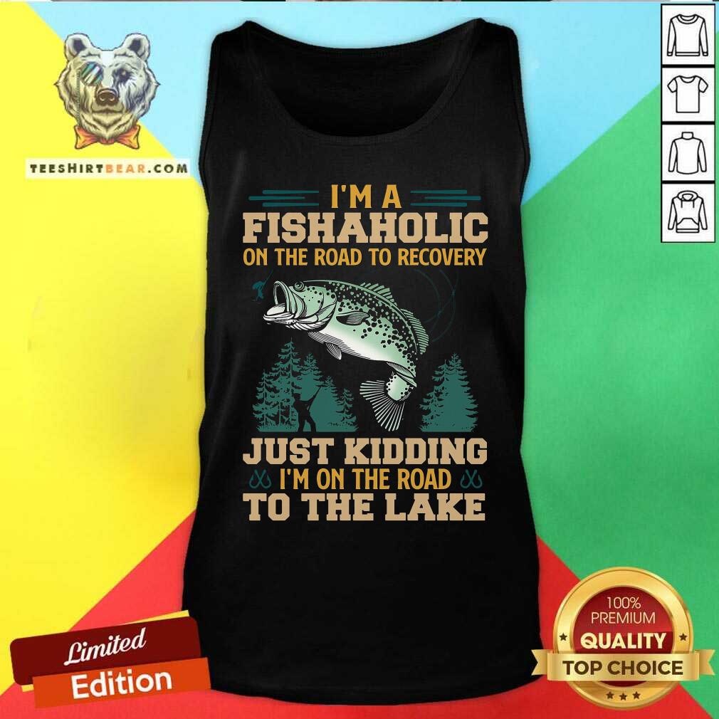 Fishing I Am A Fishaholic On The Road To The Lake Shirt