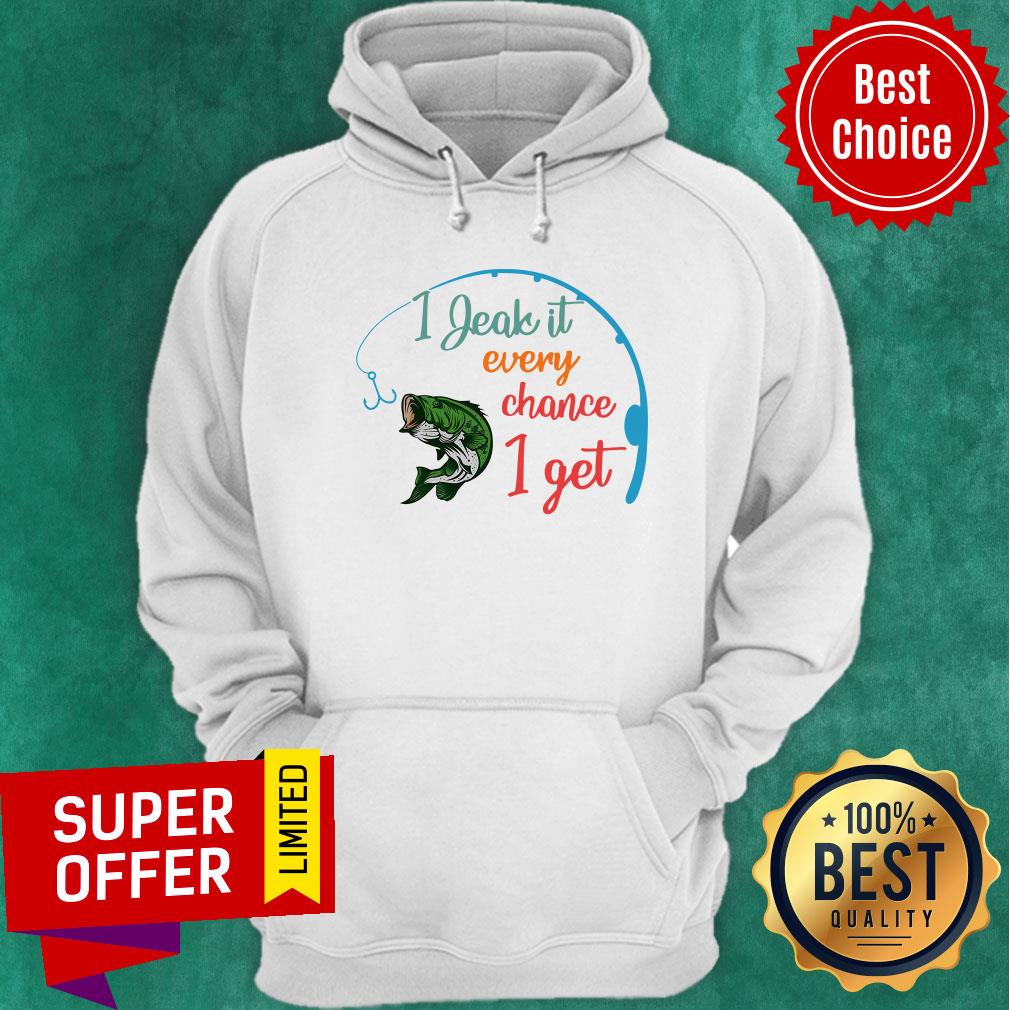 Fishing I Jeak It Every Chance I Get Shirt