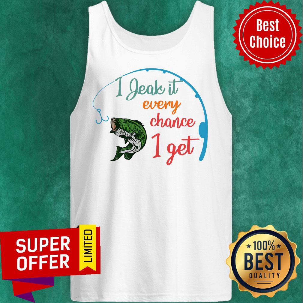Fishing I Jeak It Every Chance I Get Shirt