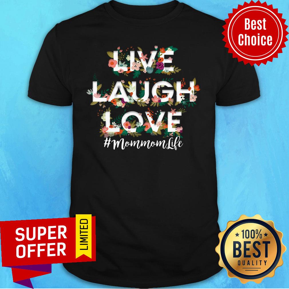 Flower Live Laugh Love Mom Mom Life Shirt