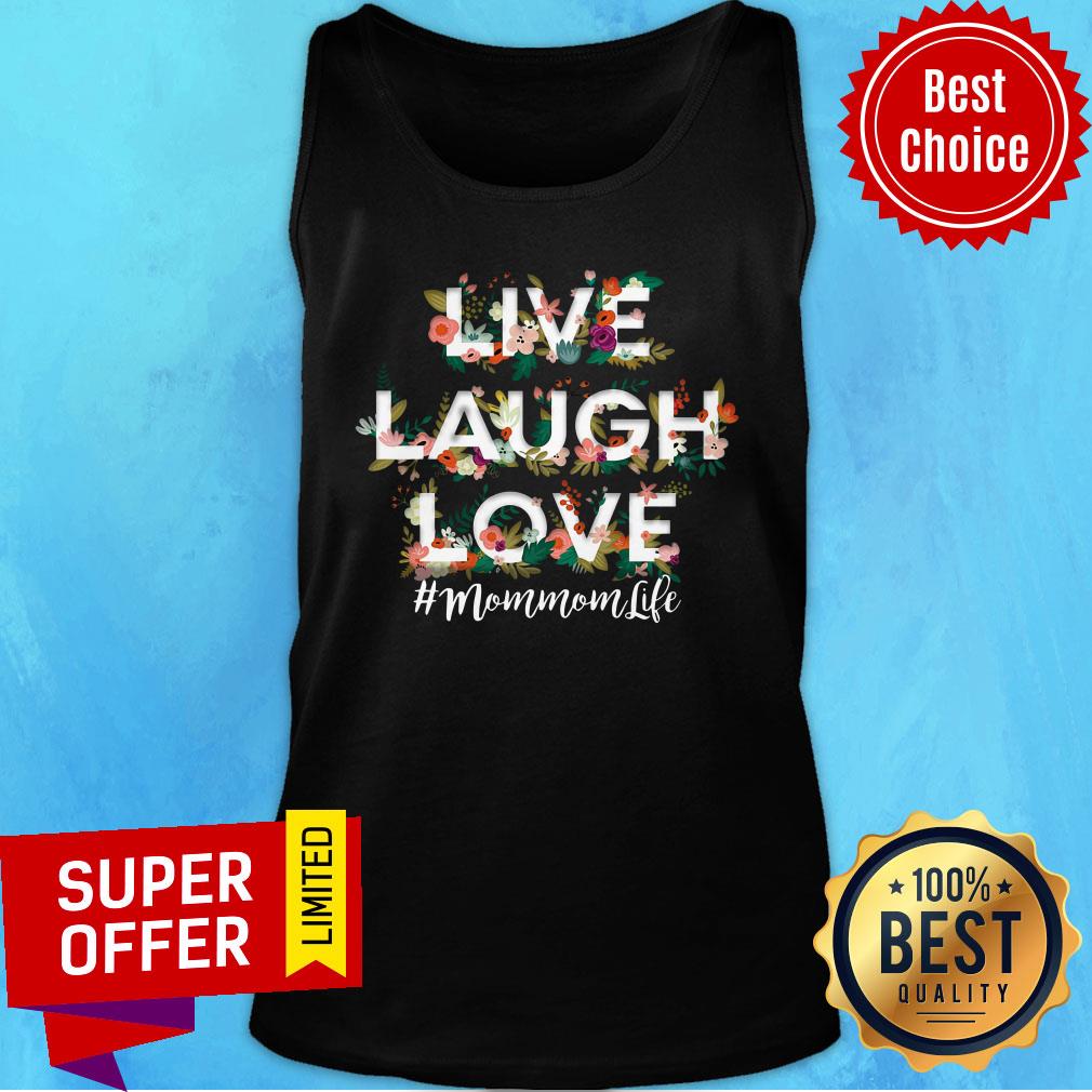 Flower Live Laugh Love Mom Mom Life Shirt