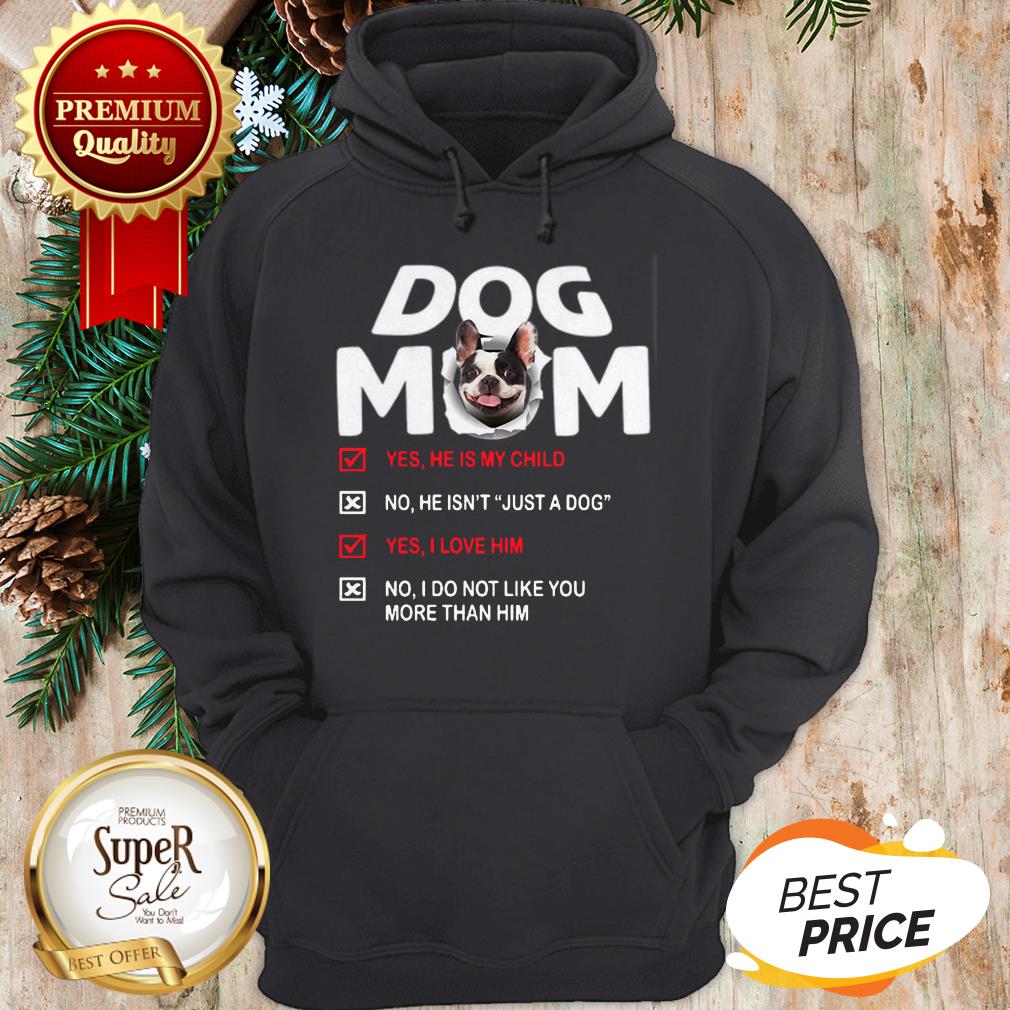 French Bulldog Dog Mom Yes He Is My Child No He Isn't Just A Dog Shirt