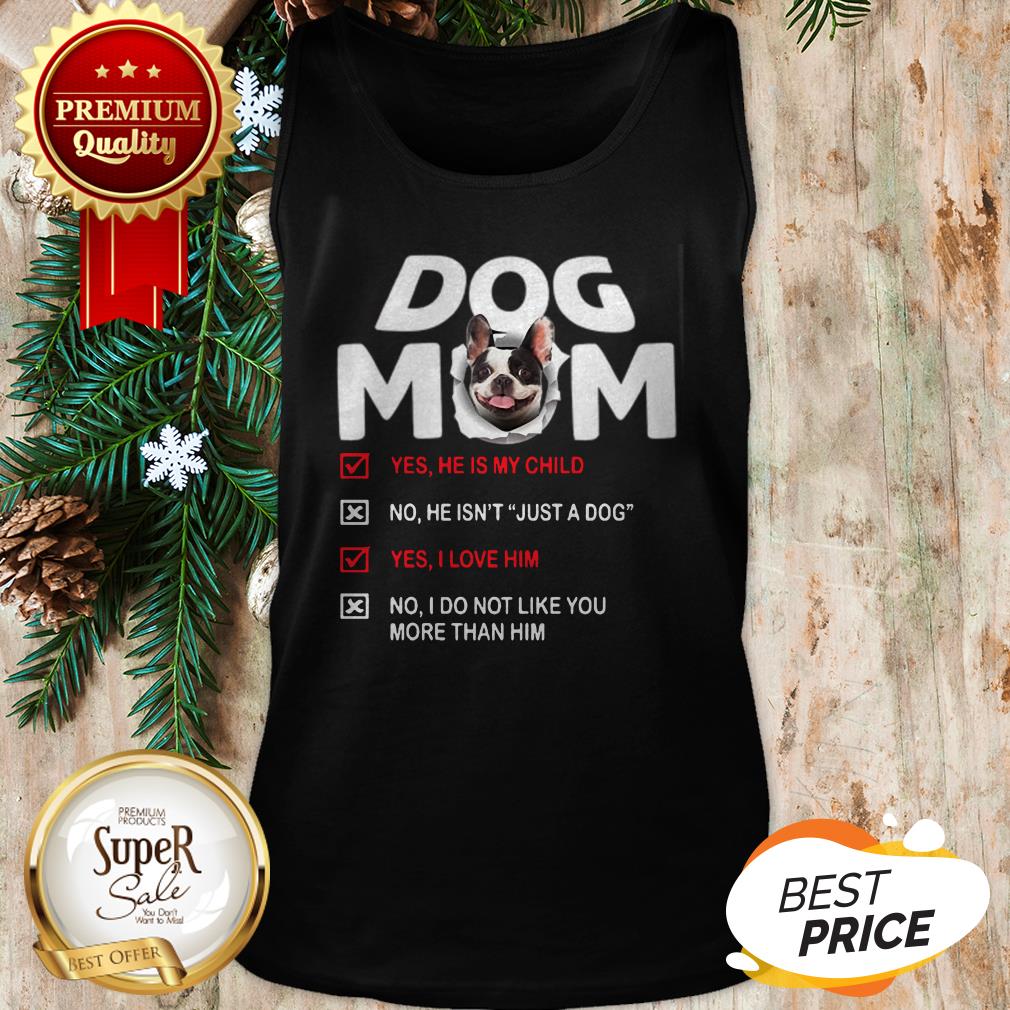 French Bulldog Dog Mom Yes He Is My Child No He Isn't Just A Dog Shirt
