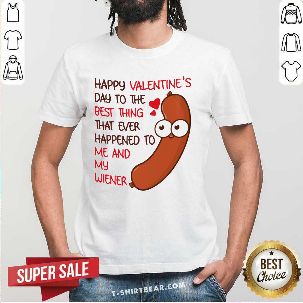 frightened-happy-valentines-day-to-the-best-thing-happened-2-to-me-and-my-wiener-shirt.jpg