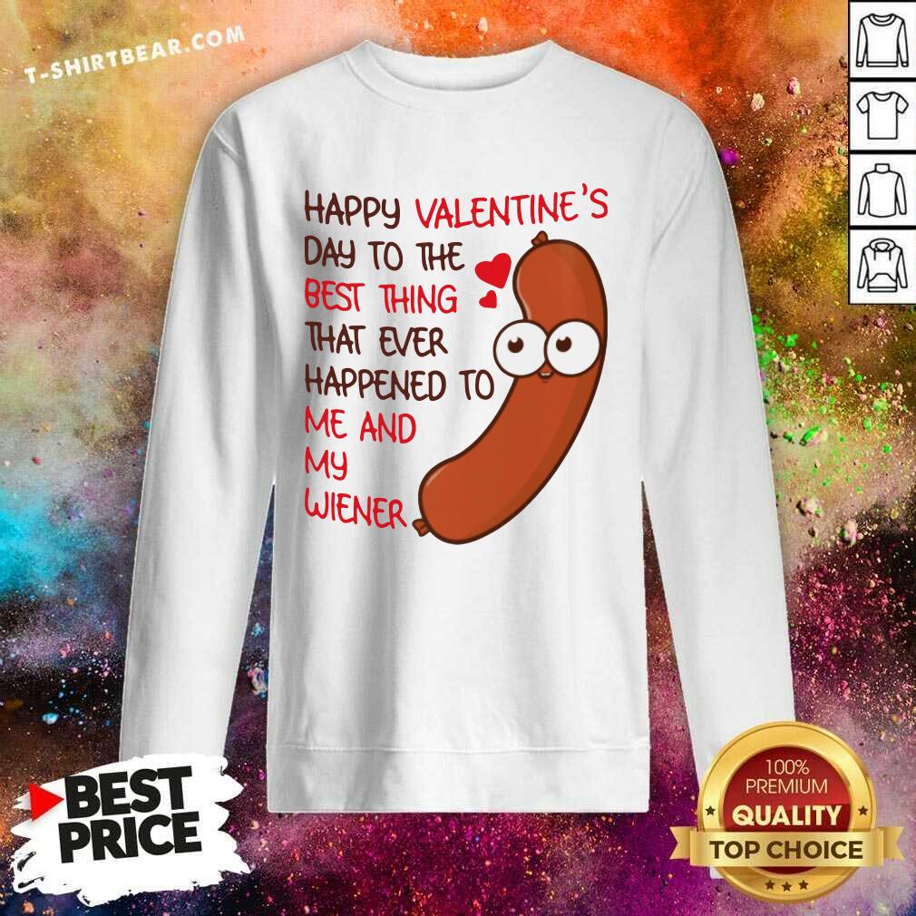 frightened-happy-valentines-day-to-the-best-thing-happened-2-to-me-and-my-wiener-sweatshirt.jpg