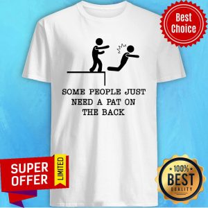 Awesome Some People Just Need A Pat On The Back Shirt