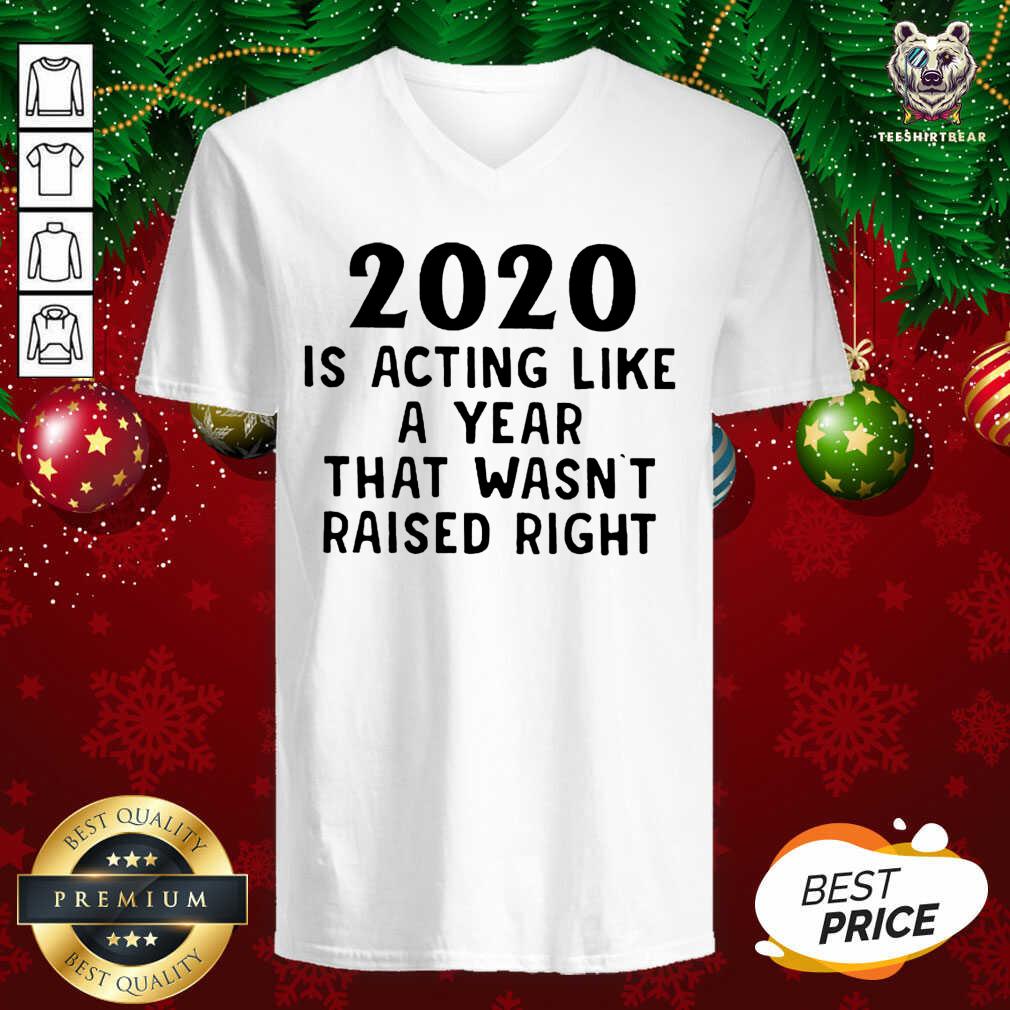 Funny 2020 Is Acting Like A Year That Wasn’t Raised Right Shirt