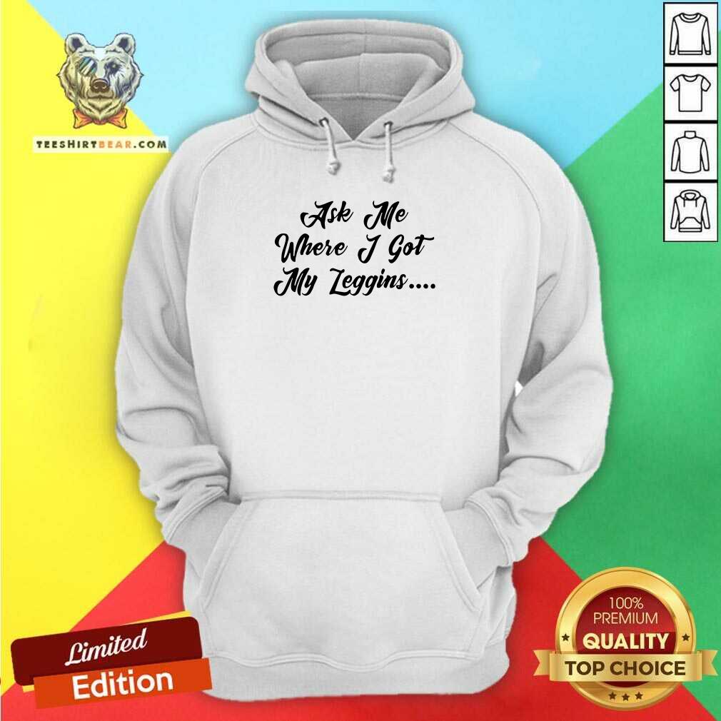 Funny Ask Me Where I Got My Leggins T-shirt