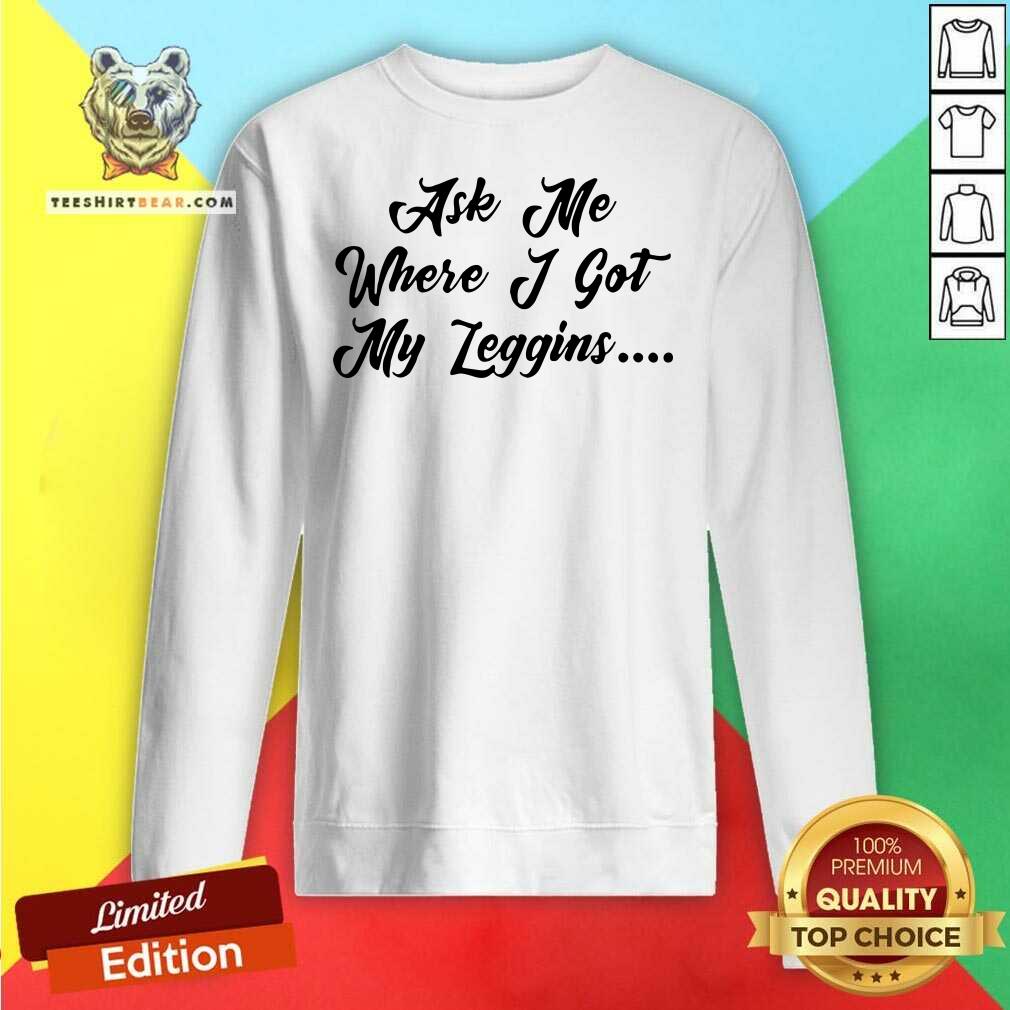 Funny Ask Me Where I Got My Leggins T-shirt