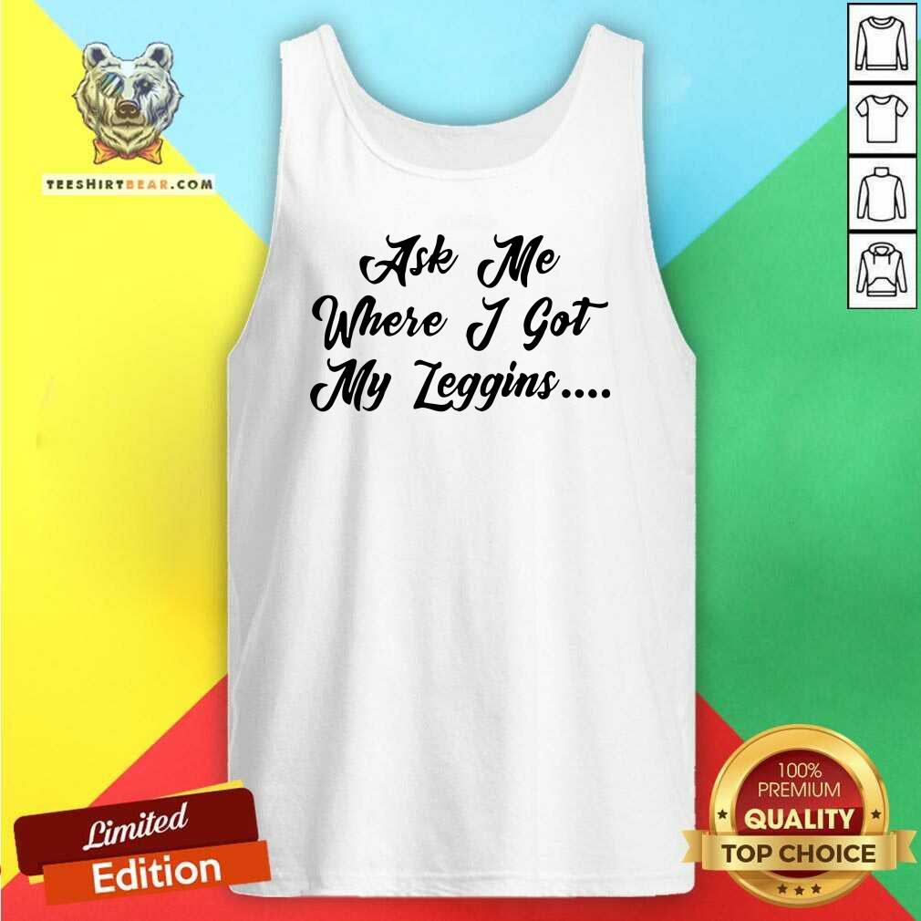 Funny Ask Me Where I Got My Leggins T-shirt