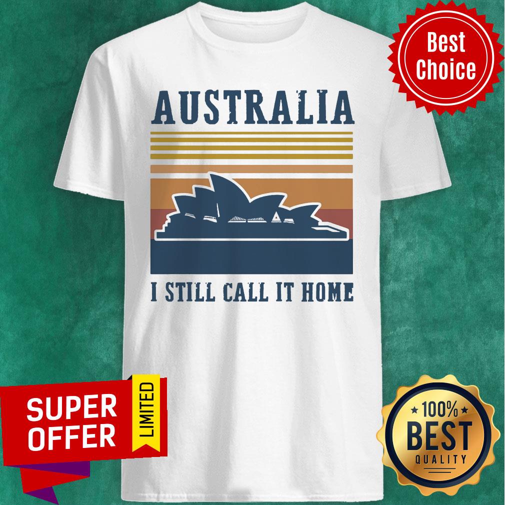 Funny Australia I Still Call It Home Shirt