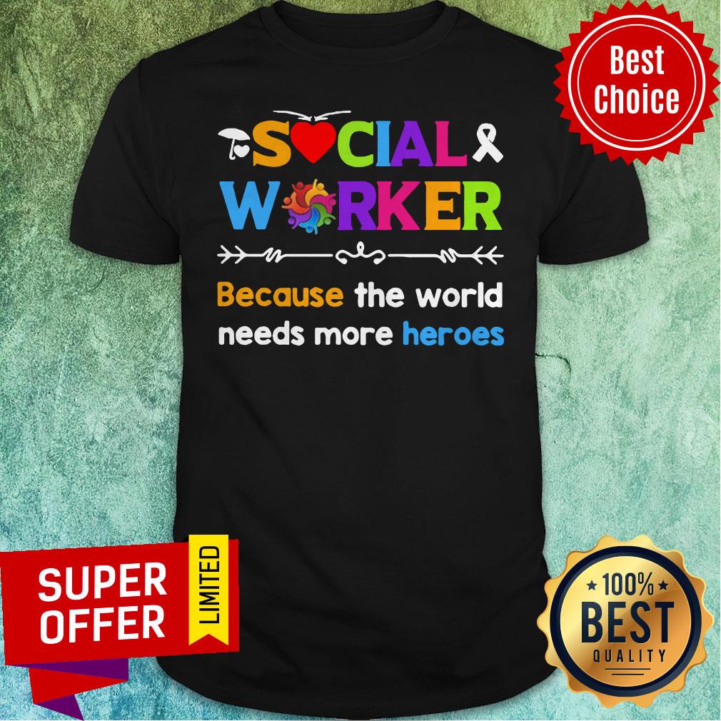 Funny Awereness Social Worker Because The World Needs More Heroes Shirt