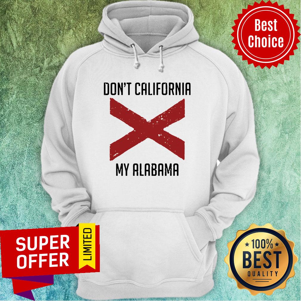 Funny Don't California My Alabama Tee Shirt