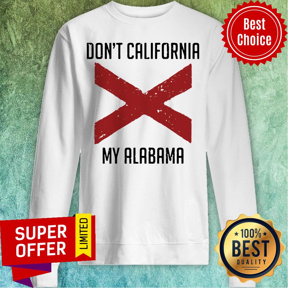 Funny Don't California My Alabama Tee Shirt