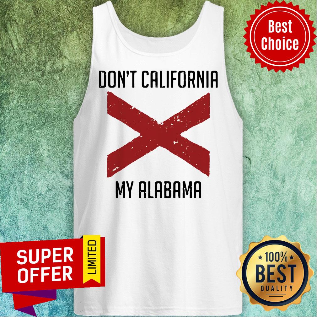 Funny Don't California My Alabama Tee Shirt