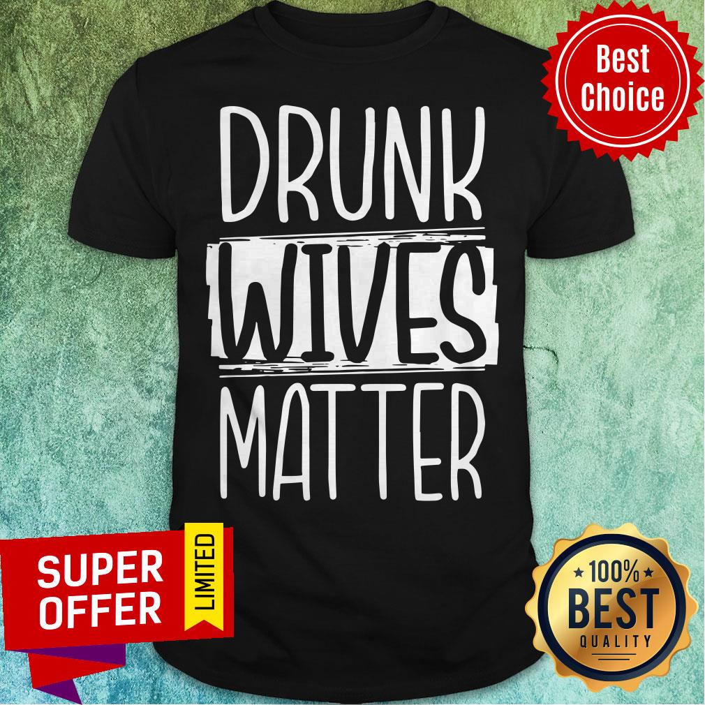 Funny Drunk Wives Matter Shirt
