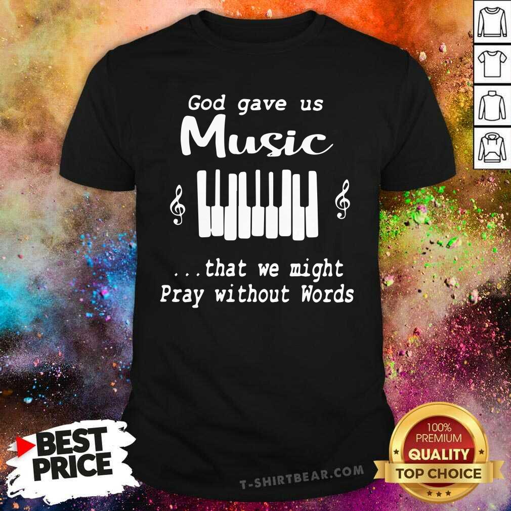 Funny God Gave Us Music That We Might Pray Without Words Shirt
