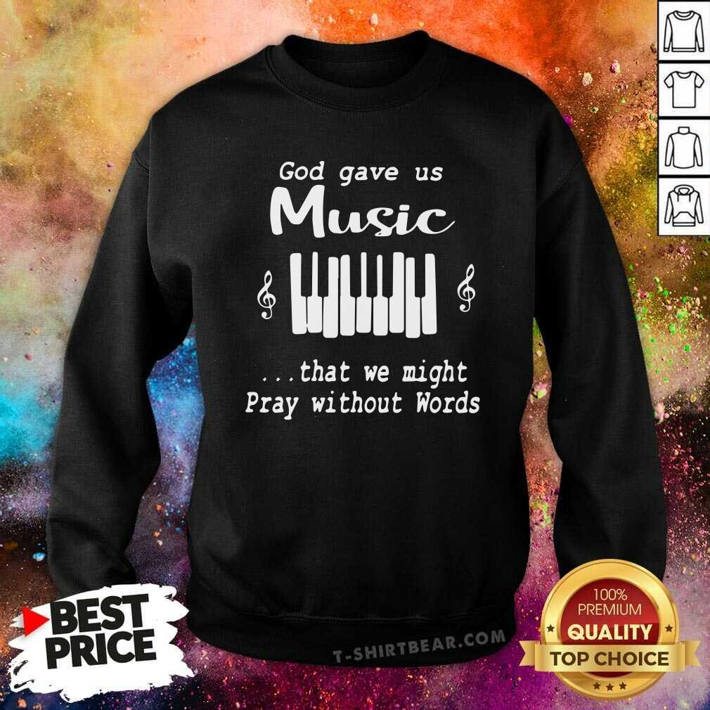 Funny God Gave Us Music That We Might Pray Without Words Shirt