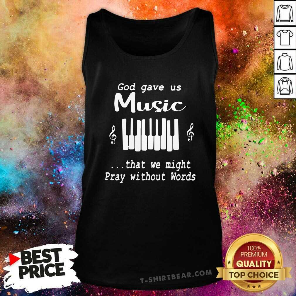 Funny God Gave Us Music That We Might Pray Without Words Shirt