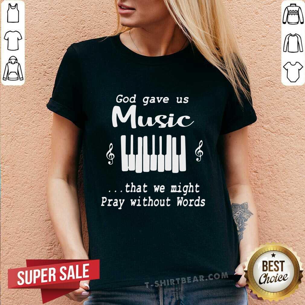 Funny God Gave Us Music That We Might Pray Without Words Shirt