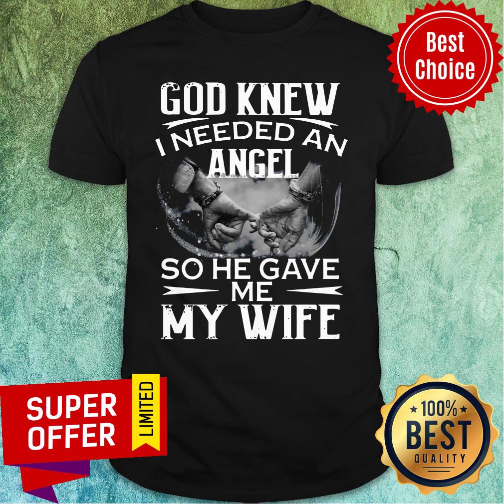 Funny God Knew I Needed An Angel So He Gave Me My Wife Shirt