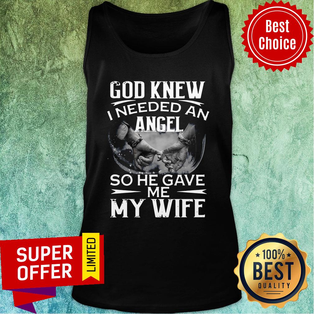 Funny God Knew I Needed An Angel So He Gave Me My Wife Shirt