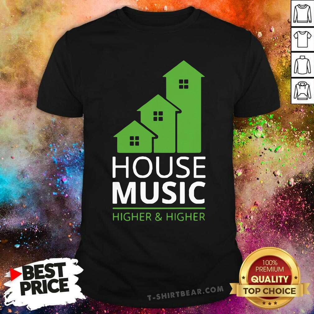 Funny House Music Higher And Higher Shirt