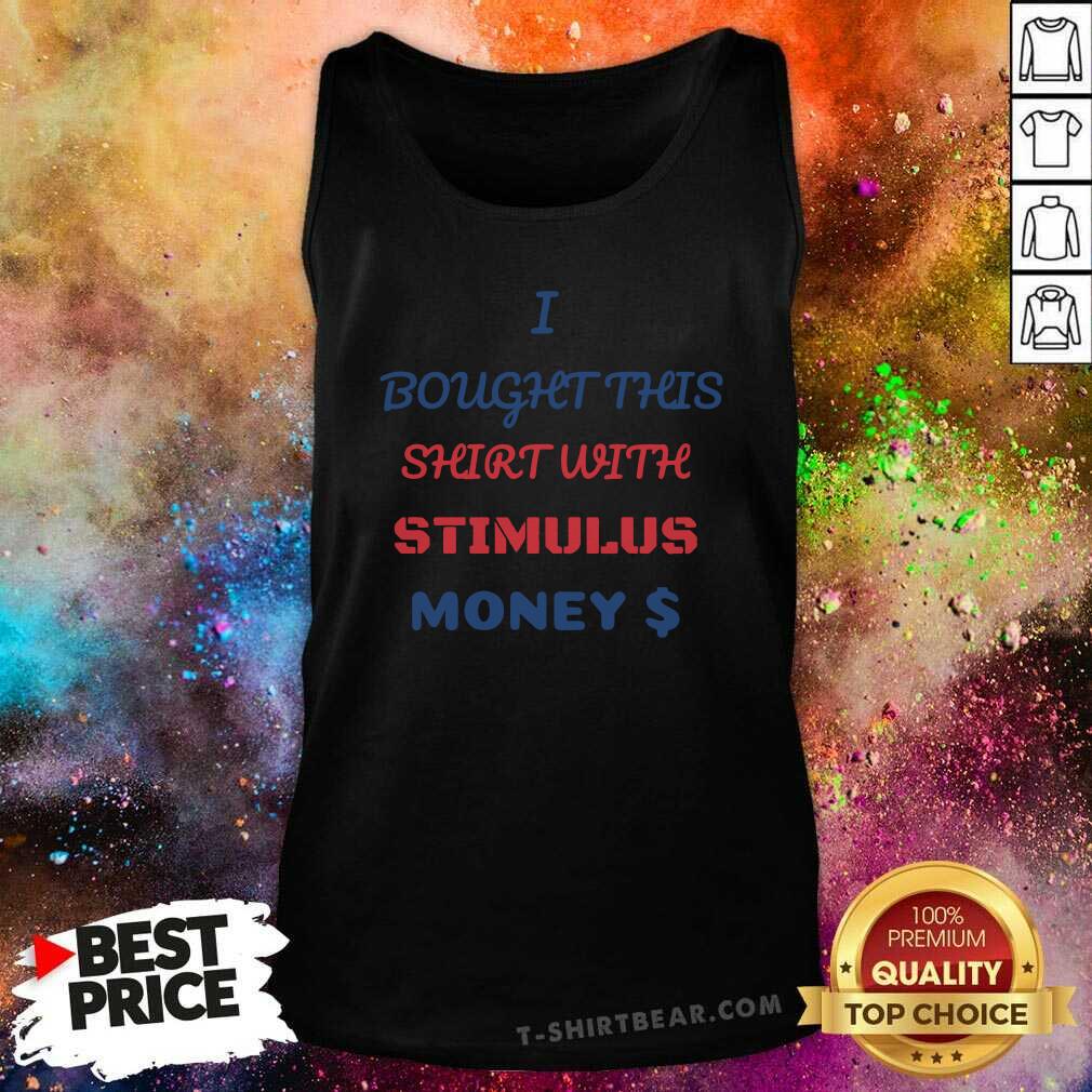 Funny I Bought This Shirt With Stimulus Money Shirt
