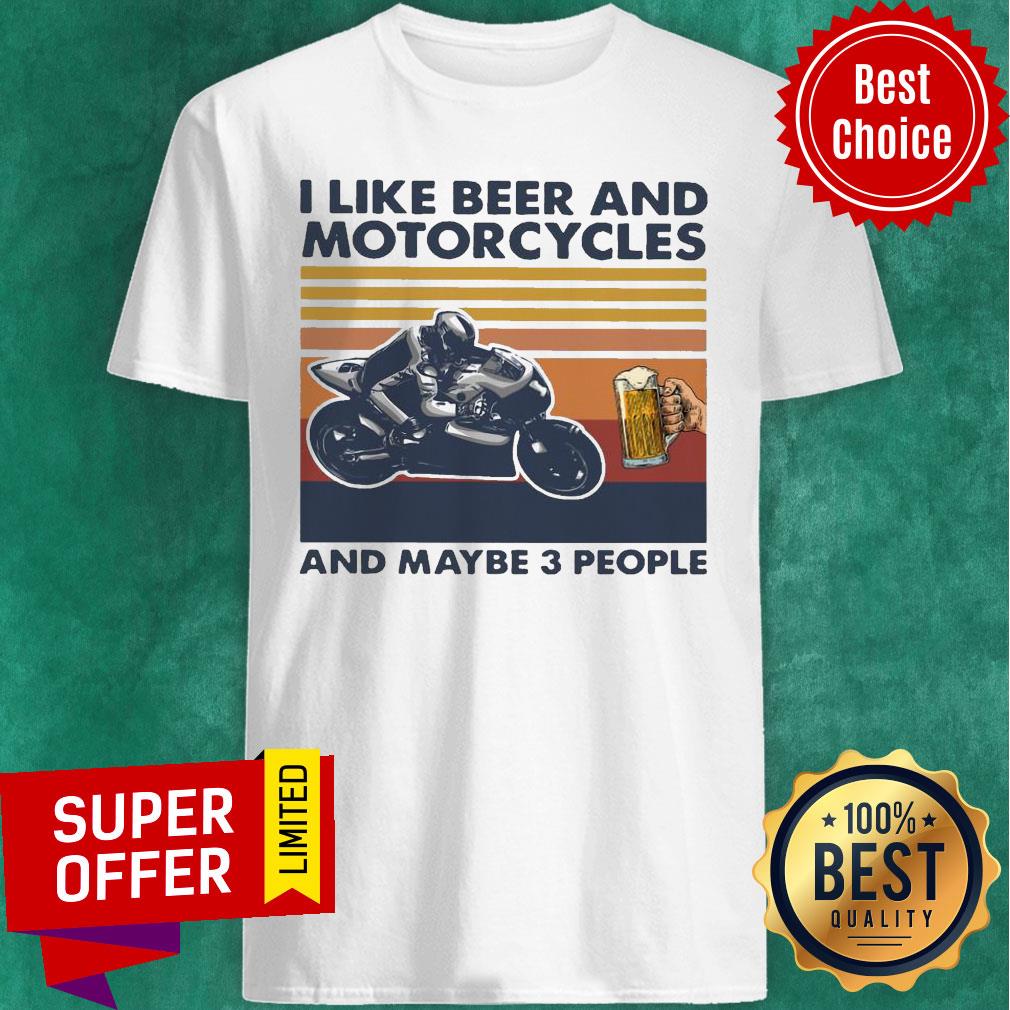 Funny I Like Beer And Motorcycles And Maybe 3 People Vintage Shirt