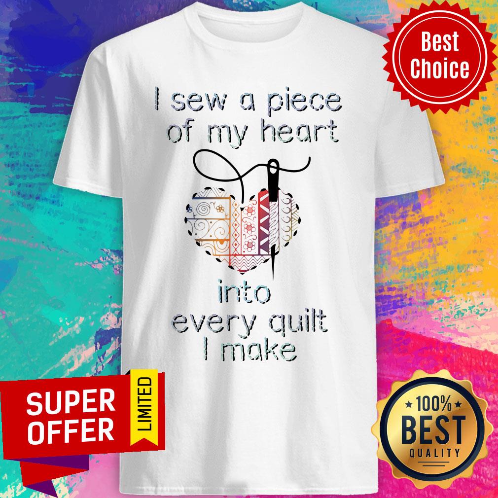 funny-i-sew-a-piece-of-my-heart-into-every-quilt-i-make-shirt.jpg