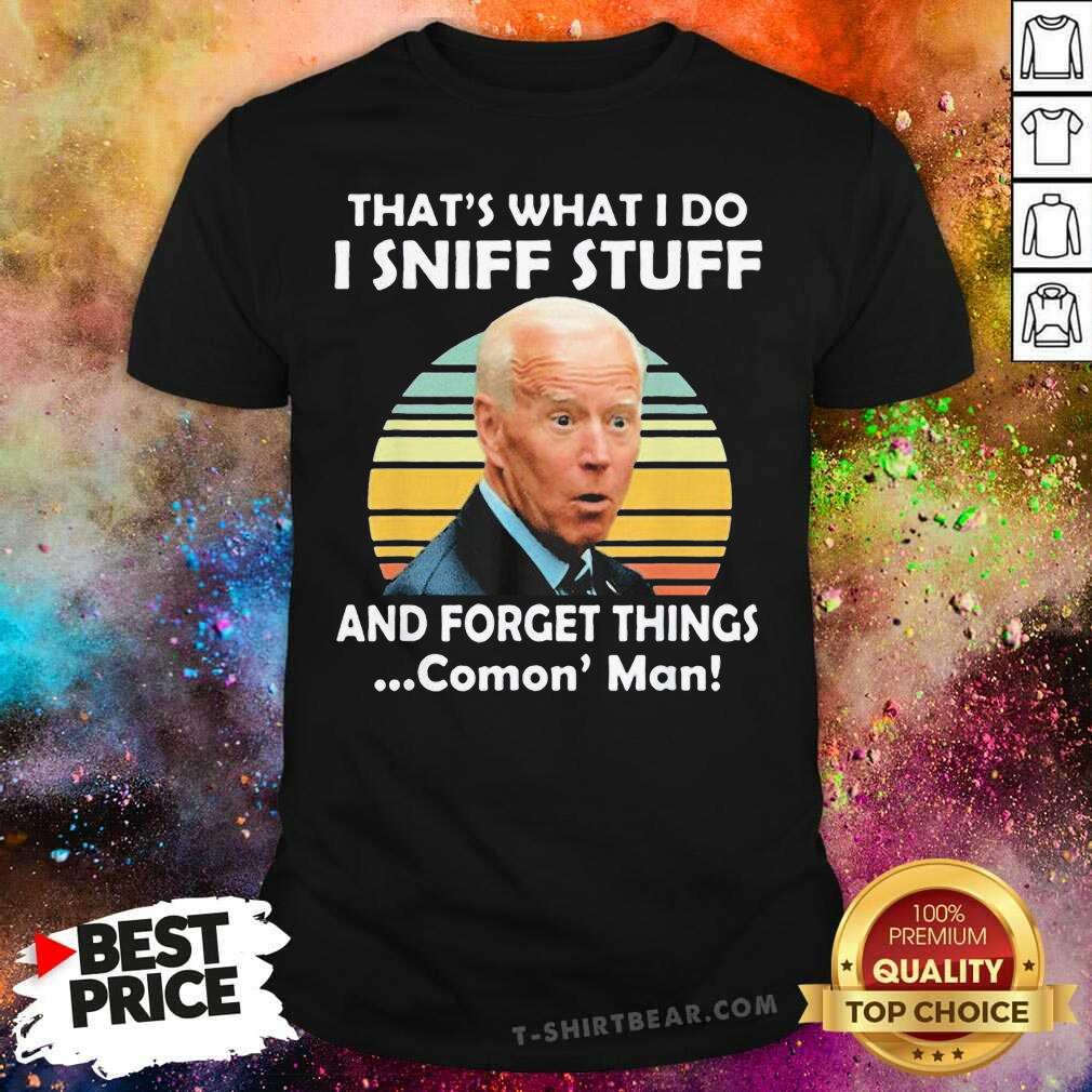 Funny I Sniff Stuff That's What I Do Political Vintage Shirt