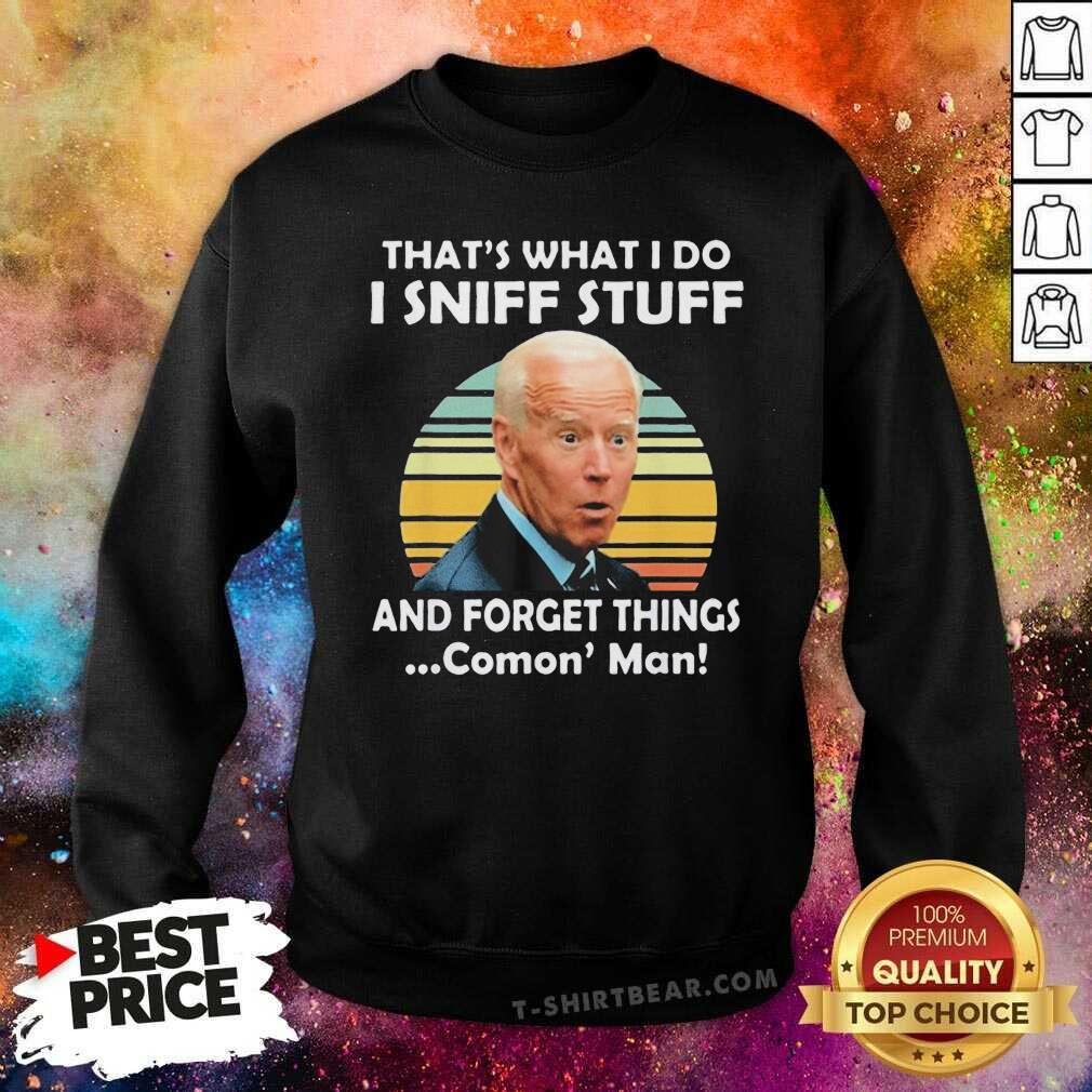 Funny I Sniff Stuff That's What I Do Political Vintage Shirt