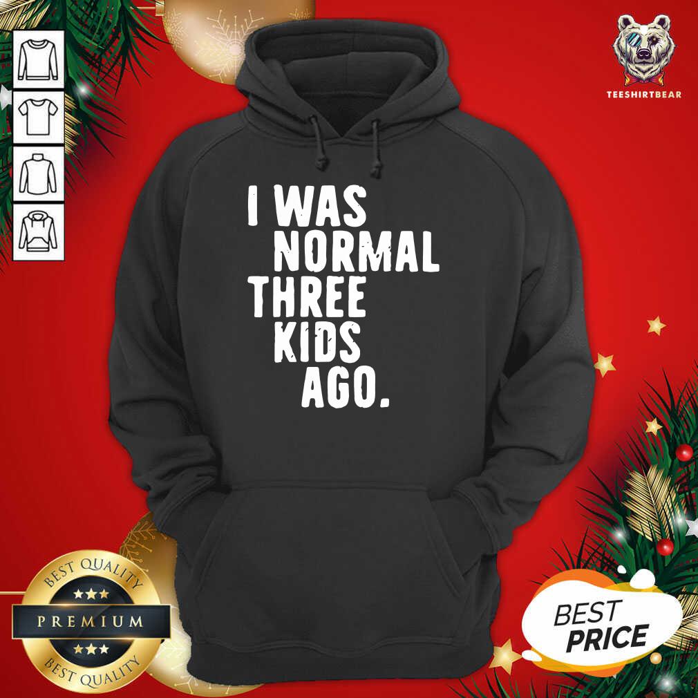 Funny I Was Normal Three Kids Ago Shirt