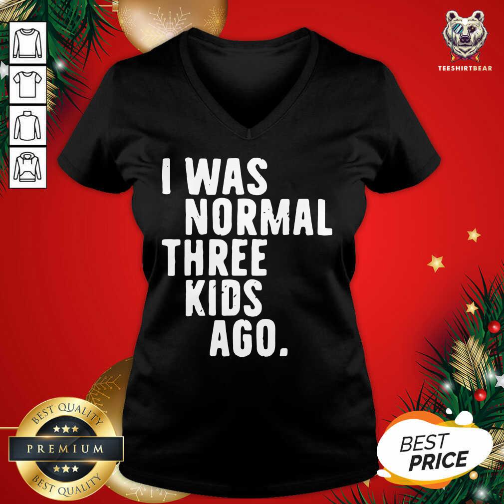 Funny I Was Normal Three Kids Ago Shirt