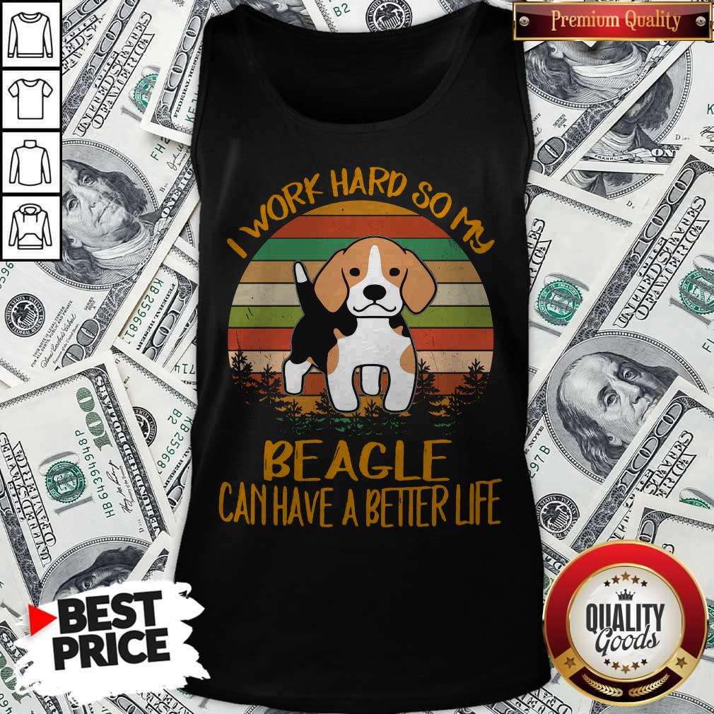 Funny I Work Hard So My Beagle Can Have A Better Life Vintage Shirt