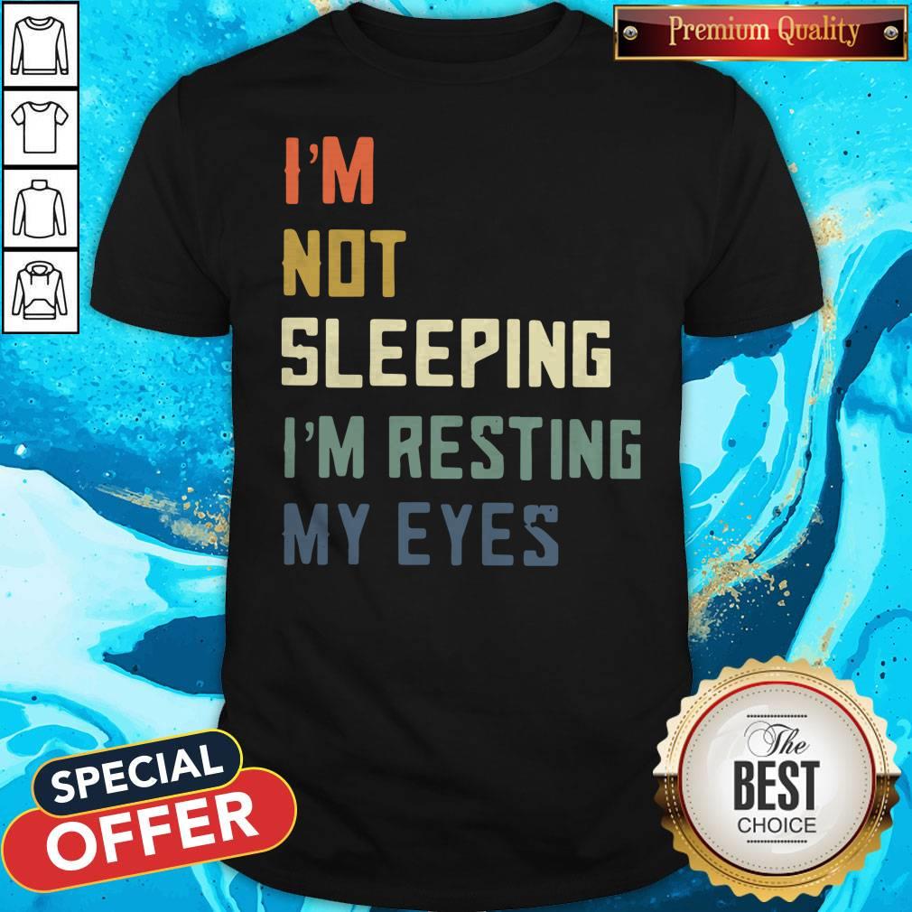 Funny I’m Not Sleeping I’m Resting My Eyes Shirt