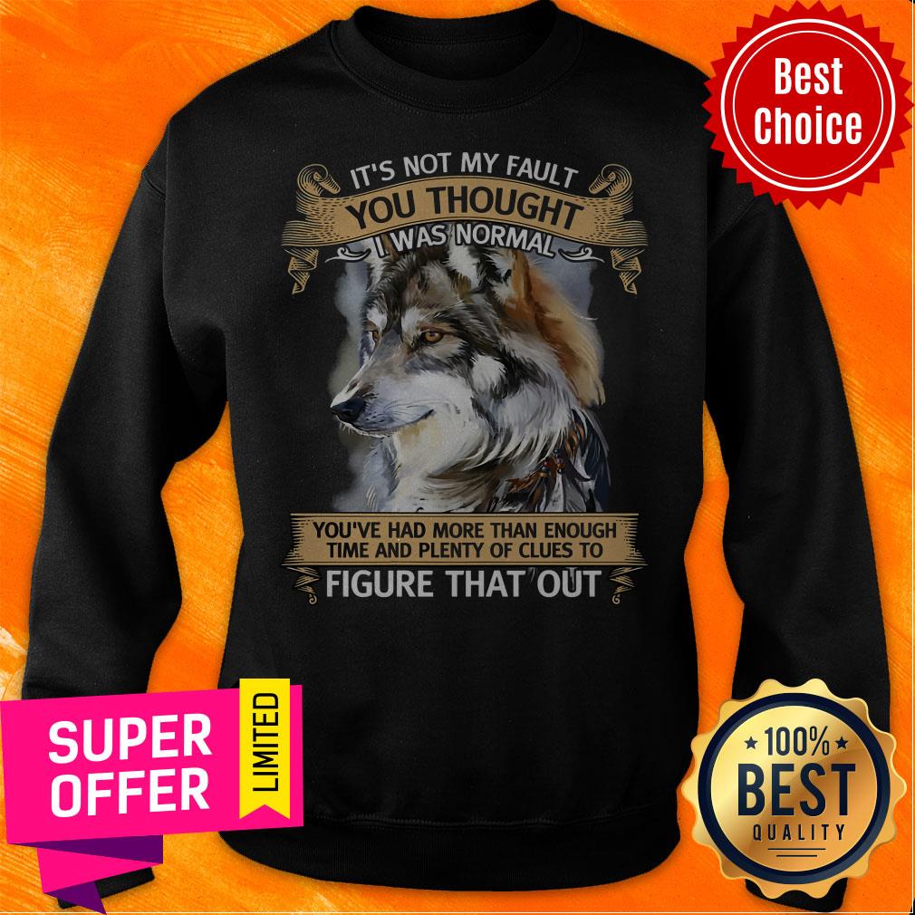 Funny It’s Not My Fault You Thought I Was Normal Figure That Out Wolf Shirt