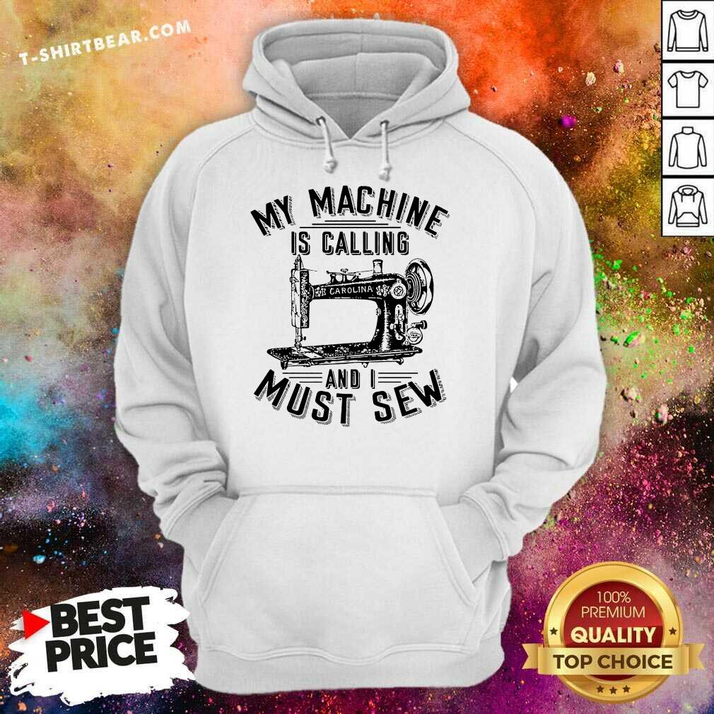 Funny My Machine Is Calling And I Must Sew Sewing Machine Shirt