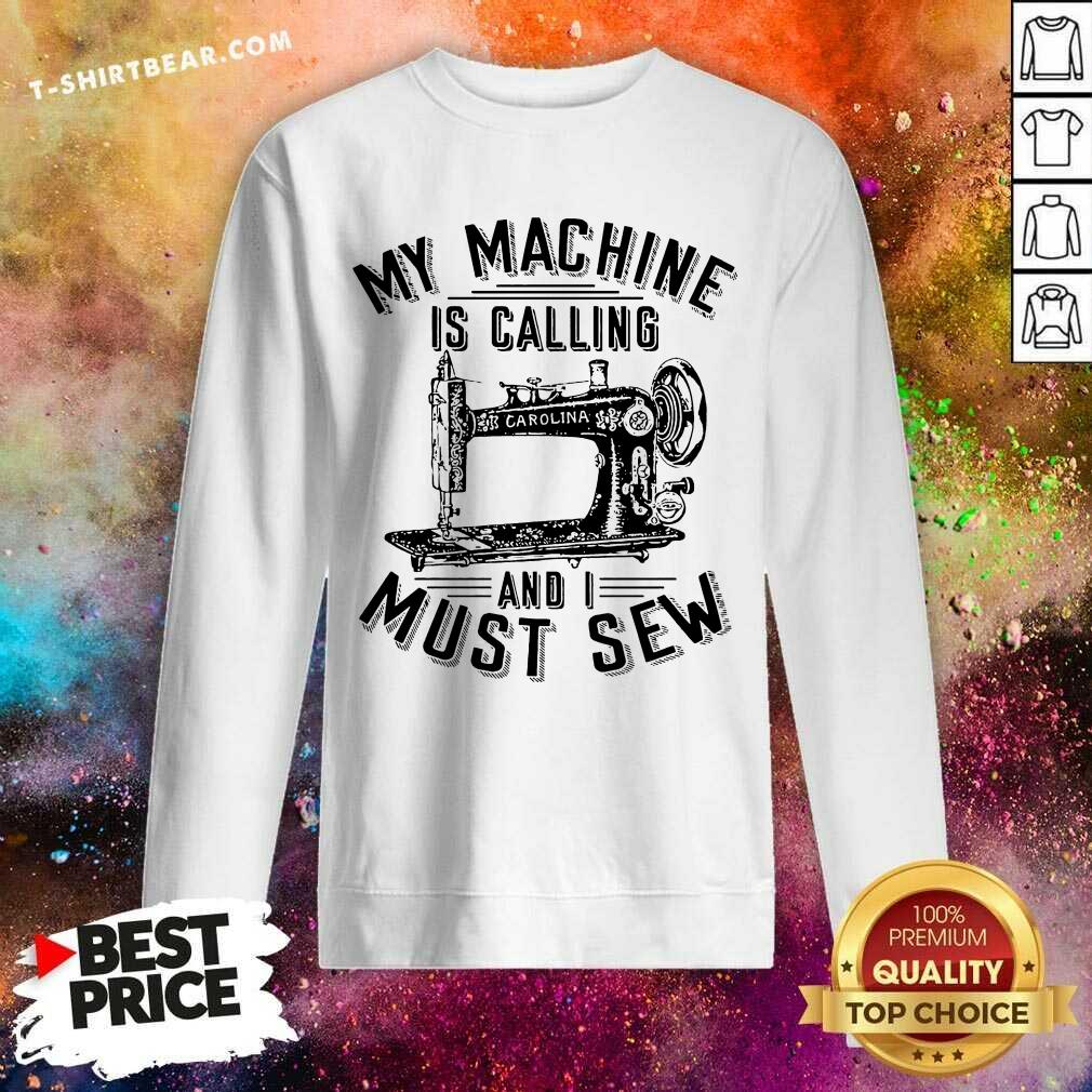 Funny My Machine Is Calling And I Must Sew Sewing Machine Shirt