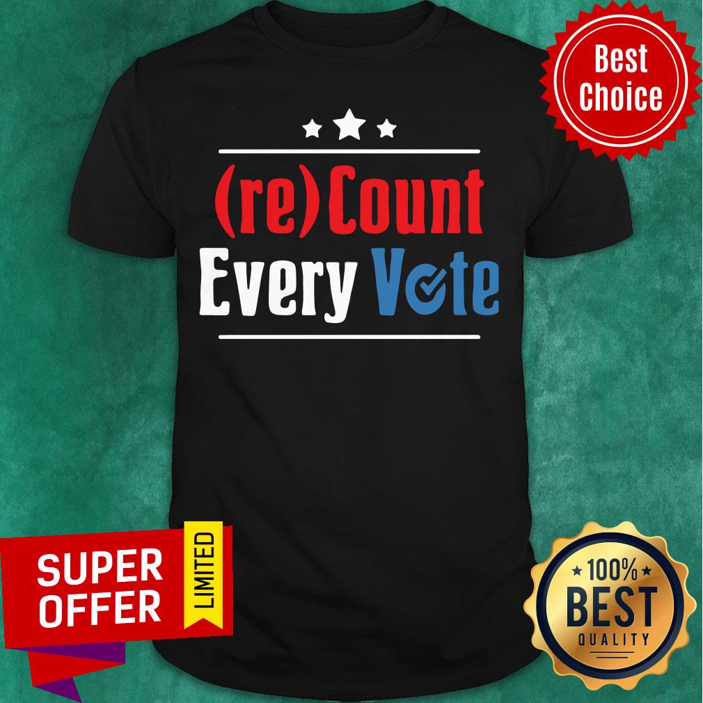 Funny Re Count Every Vote Shirt