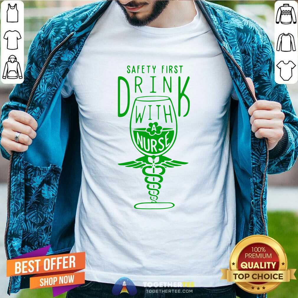 Funny Safety first Drink With A Nurse St Patricks Day Shirt
