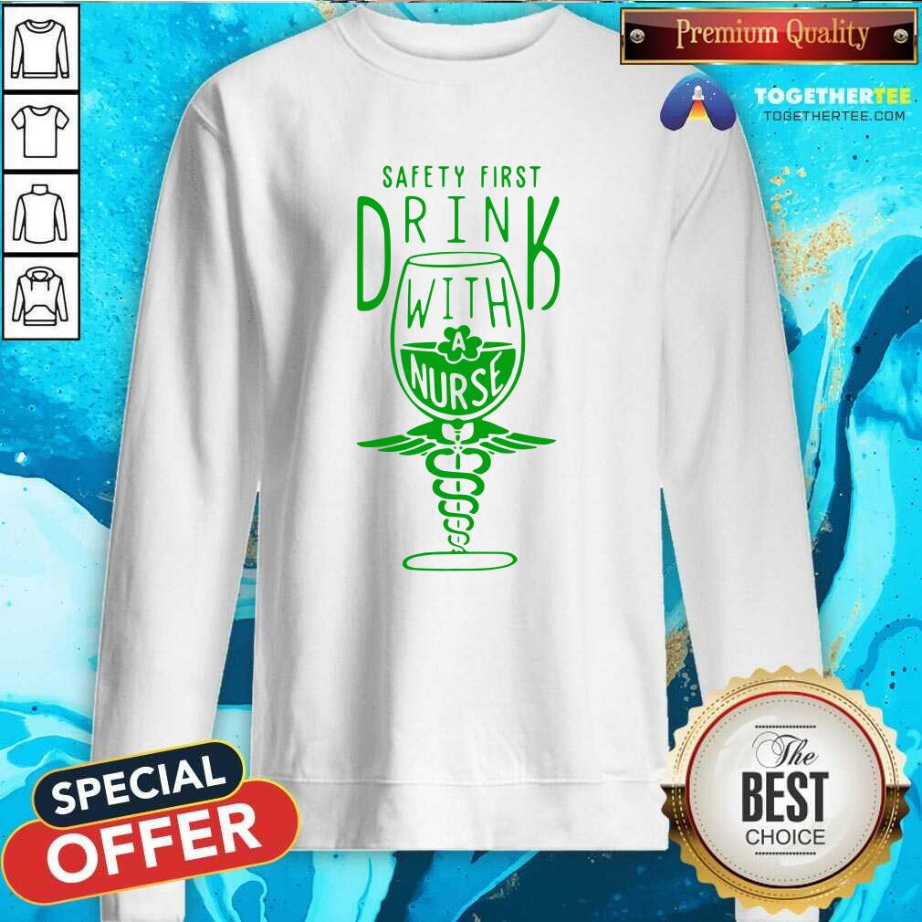 Funny Safety first Drink With A Nurse St Patricks Day Shirt