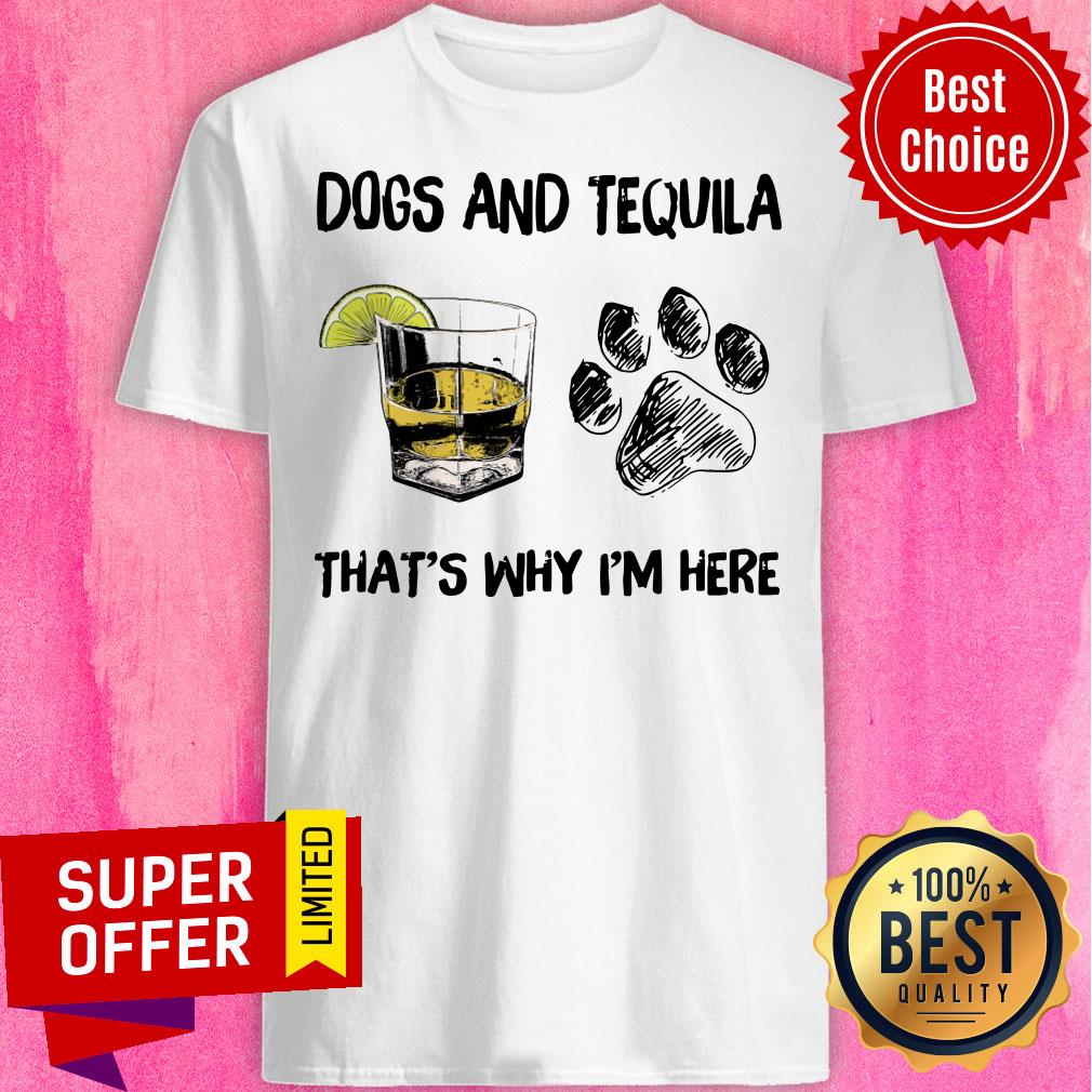 Funny Tequila And Dog That's Why I'm Here Shirt