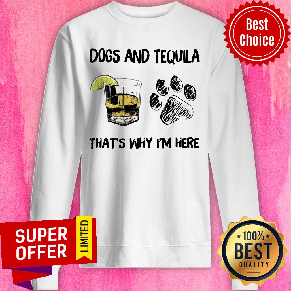 Funny Tequila And Dog That's Why I'm Here Shirt