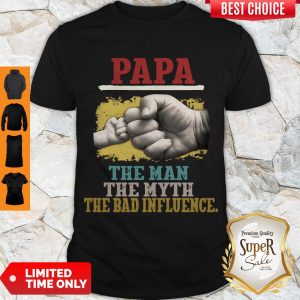 NICE PAPA THE MAN THE MYTH THE BAD INFLUENCE HANDS SHIRT