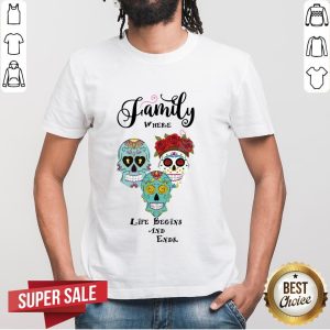 Family Where Life Begins And End Sugar Skulls Shirt
